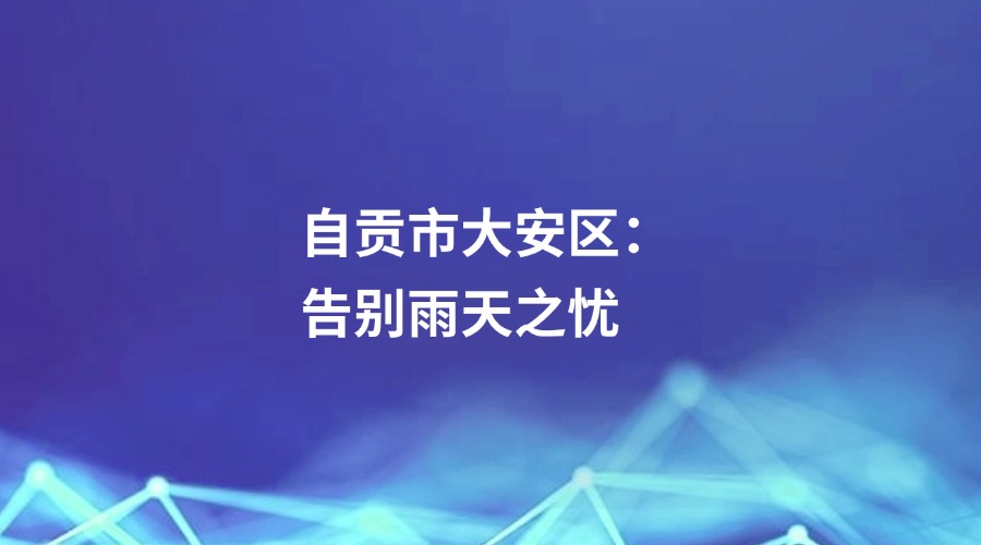 廉洁四川《清风暖民心·有事找纪检》栏目关注丨自贡市大安区:告别雨天之忧