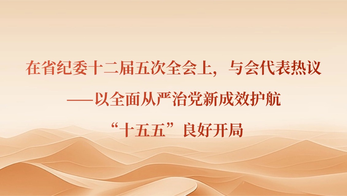 在省纪委十二届五次全会上，与会代表热议——以全面从严治党新成效护航“十五五”良好开局