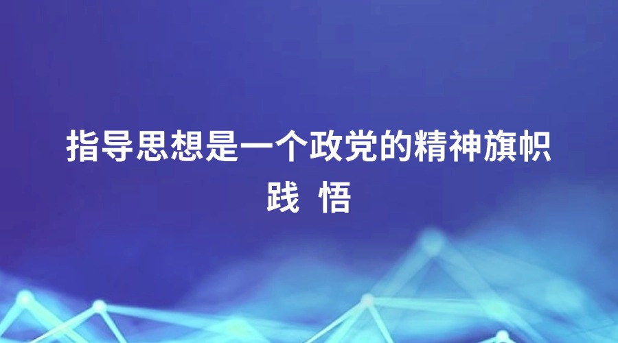 中国纪检监察报报道丨指导思想是一个政党的精神旗帜-践悟