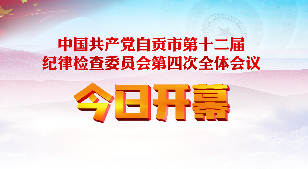 中国共产党自贡市第十二届纪律检查委员会第四次全体会议今日开幕