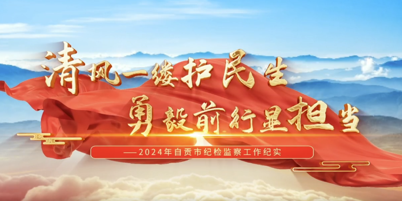 2024年自贡市纪检监察工作纪实（二）坚持固本强基 正气更加充盈